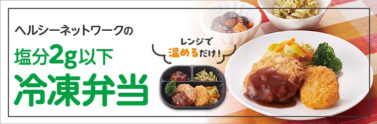 レンジで温めるだけ！　ヘルシーネットワークの塩分2g以下 冷凍弁当